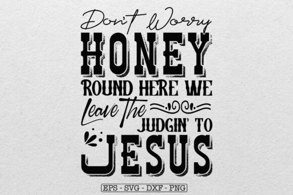 Don’t Worry Honey Round Here Jesus SVG & Crafts